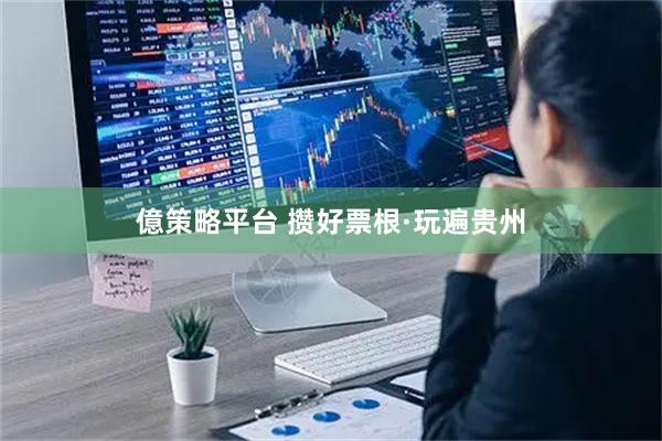 億策略平台 攒好票根·玩遍贵州