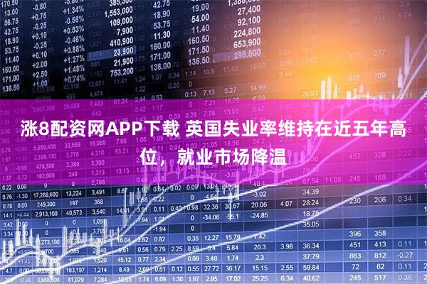 涨8配资网APP下载 英国失业率维持在近五年高位，就业市场降温